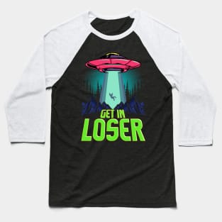 Cute & Funny Get In Loser UFO Aliens Spaceship Baseball T-Shirt